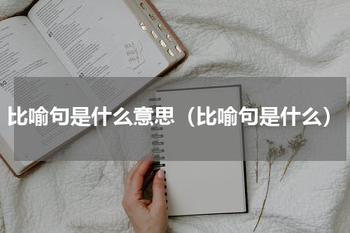 比喻句是什么意思（比喻句是什么）