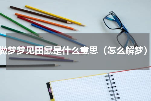 做梦梦见田鼠是什么意思（怎么解梦）