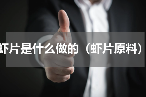 虾片是什么做的（虾片原料）