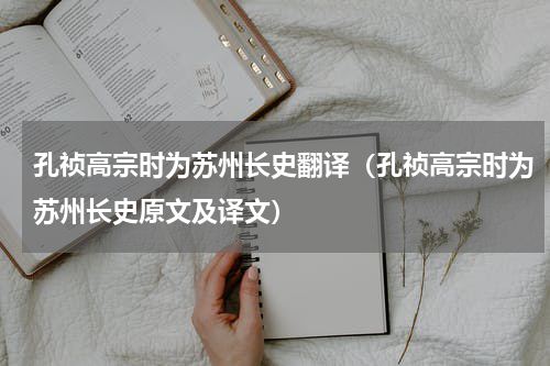 孔祯高宗时为苏州长史翻译（孔祯高宗时为苏州长史原文及译文）
