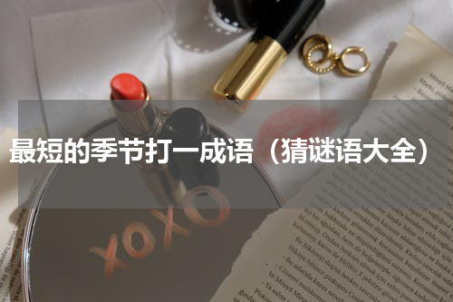 最短的季节打一成语（猜谜语大全）