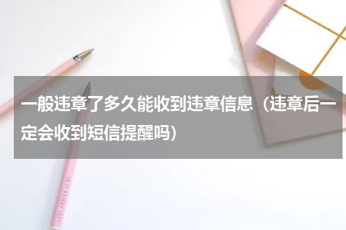 一般违章了多久能收到违章信息（违章后一定会收到短信提醒吗）
