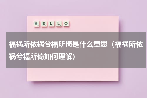 福祸所依祸兮福所倚是什么意思（福祸所依祸兮福所倚如何理解）