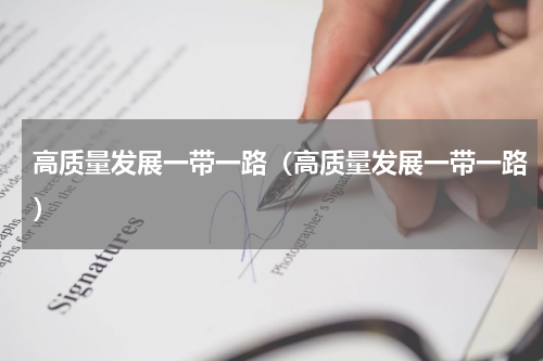 高质量发展一带一路（高质量发展一带一路）