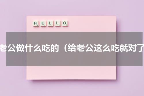 给老公做什么吃的（给老公这么吃就对了）