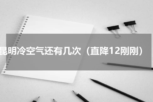 昆明冷空气还有几次（直降12刚刚）