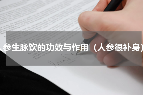 人参生脉饮的功效与作用（人参很补身）