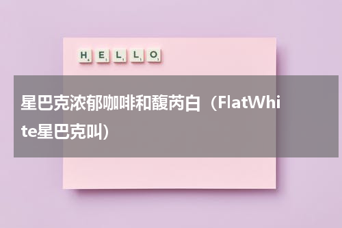 星巴克浓郁咖啡和馥芮白（FlatWhite星巴克叫）