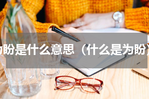为盼是什么意思（什么是为盼）