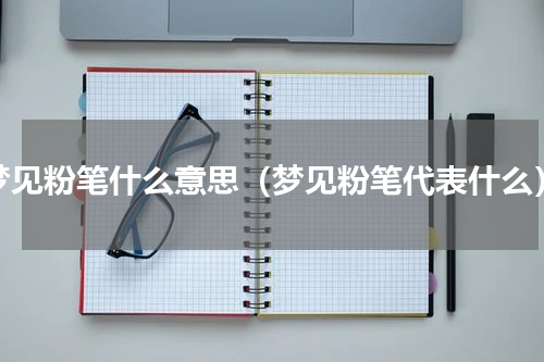 梦见粉笔什么意思（梦见粉笔代表什么）
