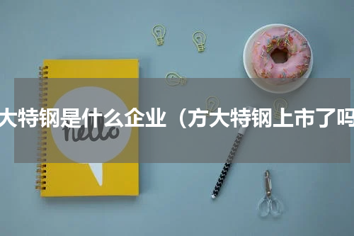 方大特钢是什么企业（方大特钢上市了吗）