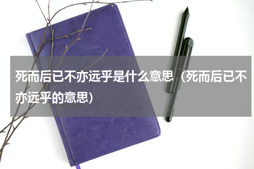 死而后已不亦远乎是什么意思（死而后已不亦远乎的意思）