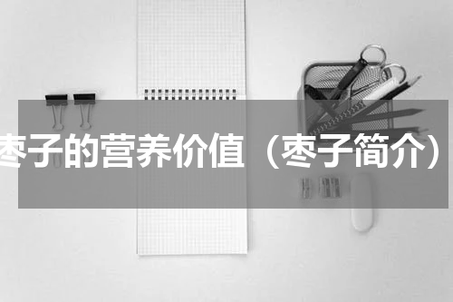 枣子的营养价值（枣子简介）