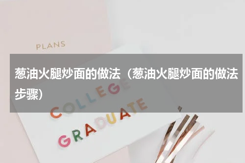 葱油火腿炒面的做法（葱油火腿炒面的做法步骤）