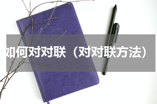 如何对对联（对对联方法）