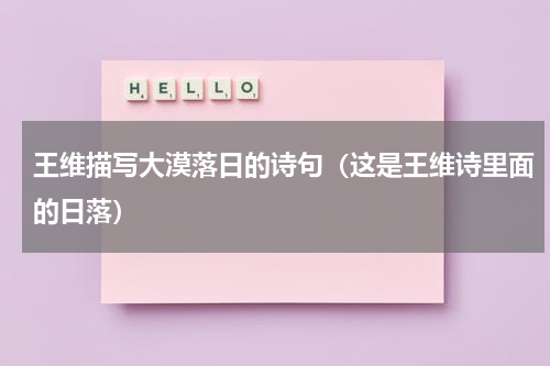 王维描写大漠落日的诗句（这是王维诗里面的日落）
