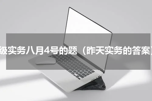 初级实务八月4号的题（昨天实务的答案）