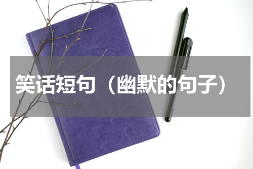 笑话短句（幽默的句子）