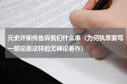 元史许衡传告诉我们什么事（为何执意要写一部论衡这样的无神论著作）