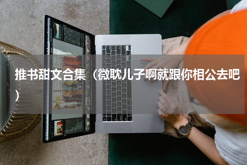 推书甜文合集（微耽儿子啊就跟你相公去吧）