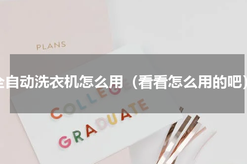 全自动洗衣机怎么用（看看怎么用的吧）