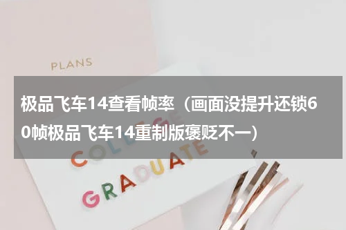 极品飞车14查看帧率（画面没提升还锁60帧极品飞车14重制版褒贬不一）