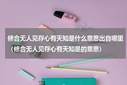 修合无人见存心有天知是什么意思出自哪里（修合无人见存心有天知是的意思）