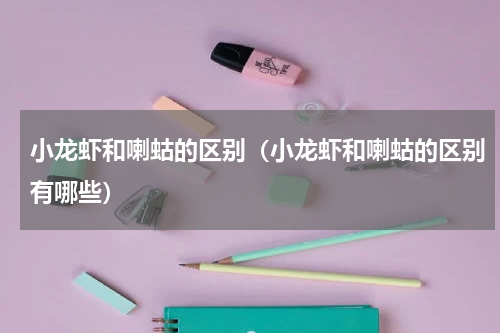 小龙虾和喇蛄的区别（小龙虾和喇蛄的区别有哪些）