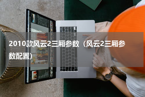 2010款风云2三厢参数（风云2三厢参数配置）