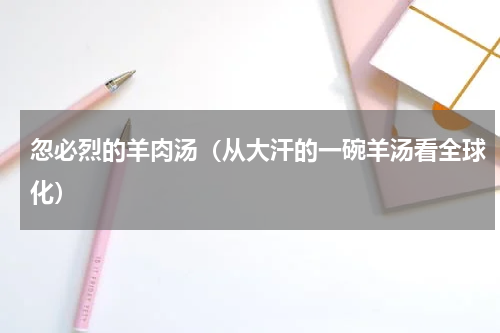 忽必烈的羊肉汤（从大汗的一碗羊汤看全球化）