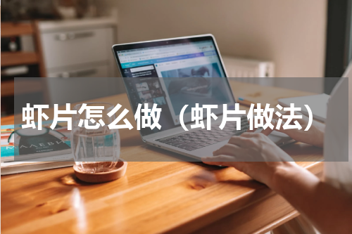 虾片怎么做（虾片做法）
