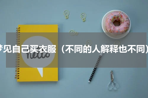 梦见自己买衣服（不同的人解释也不同）