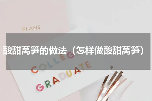酸甜莴笋的做法（怎样做酸甜莴笋）