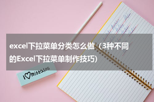 excel下拉菜单分类怎么做（3种不同的Excel下拉菜单制作技巧）