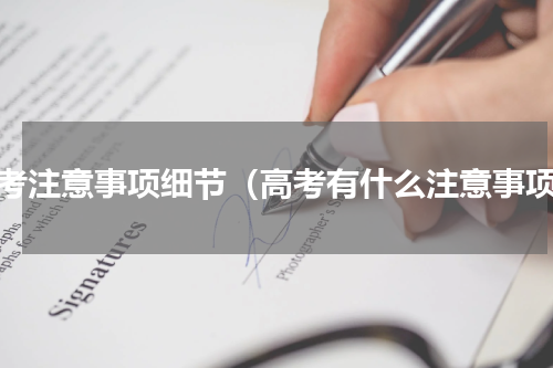 高考注意事项细节（高考有什么注意事项）