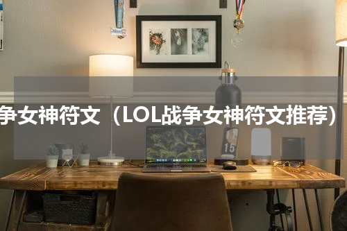 战争女神符文（LOL战争女神符文推荐）