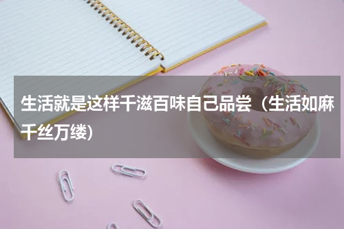 生活就是这样千滋百味自己品尝（生活如麻千丝万缕）