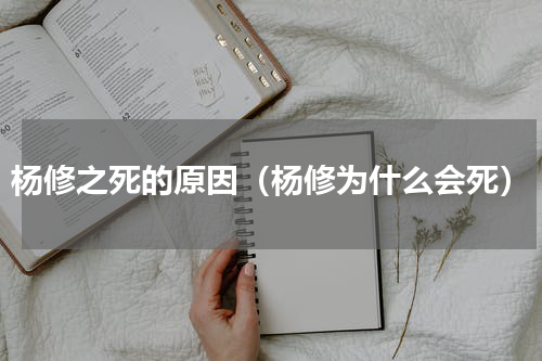 杨修之死的原因（杨修为什么会死）