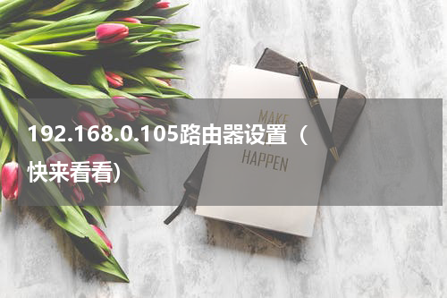 192.168.0.105路由器设置（快来看看）