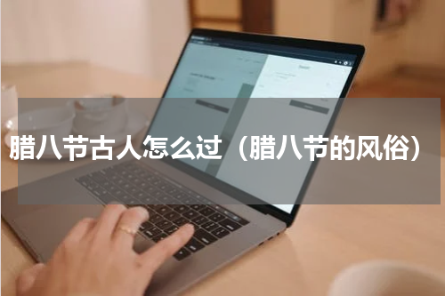 腊八节古人怎么过（腊八节的风俗）