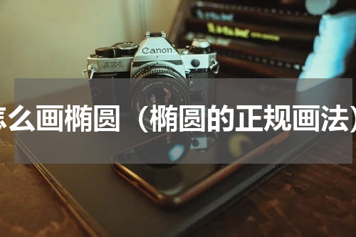 怎么画椭圆（椭圆的正规画法）