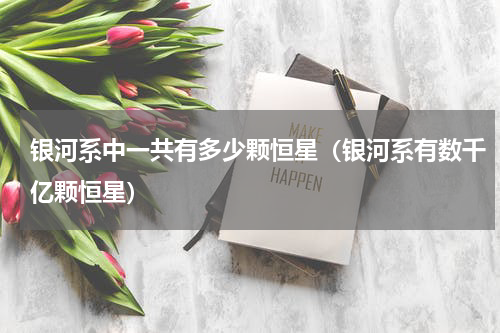 银河系中一共有多少颗恒星（银河系有数千亿颗恒星）