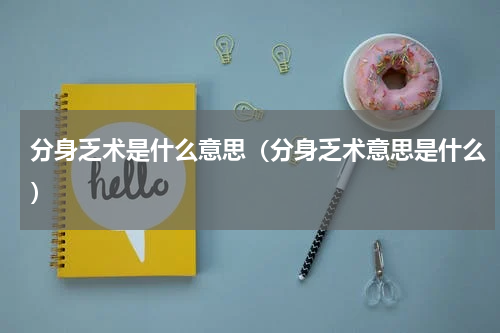 分身乏术是什么意思（分身乏术意思是什么）