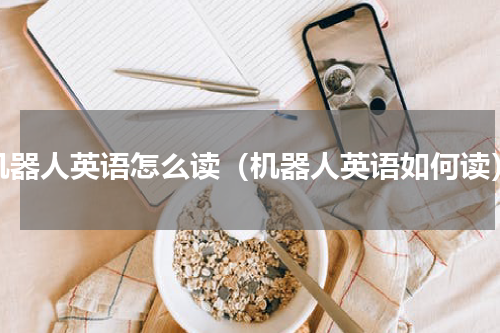 机器人英语怎么读（机器人英语如何读）