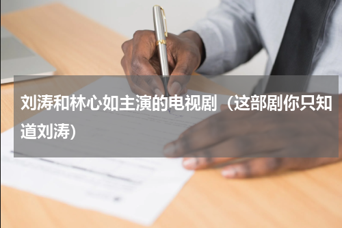 刘涛和林心如主演的电视剧（这部剧你只知道刘涛）
