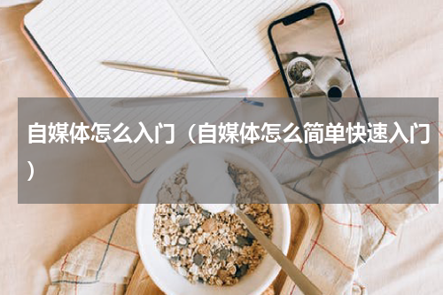 自媒体怎么入门（自媒体怎么简单快速入门）