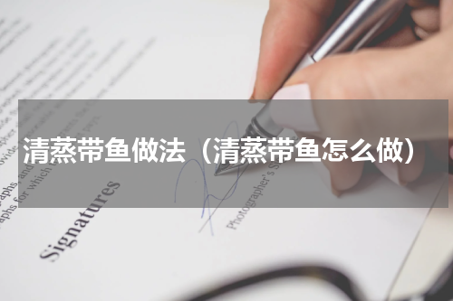 清蒸带鱼做法（清蒸带鱼怎么做）