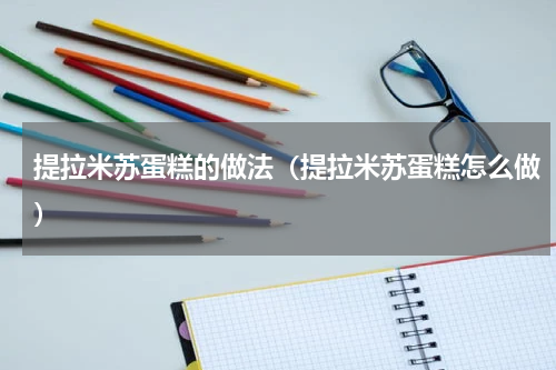 提拉米苏蛋糕的做法（提拉米苏蛋糕怎么做）