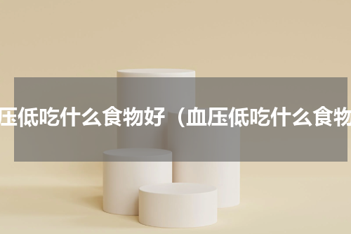 血压低吃什么食物好（血压低吃什么食物）