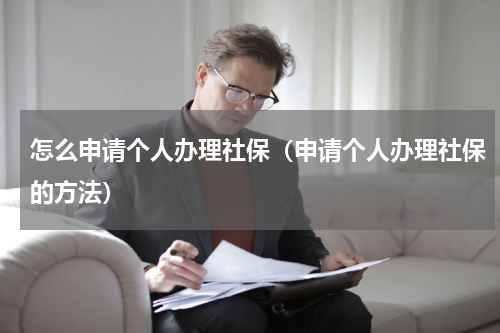 怎么申请个人办理社保（申请个人办理社保的方法）